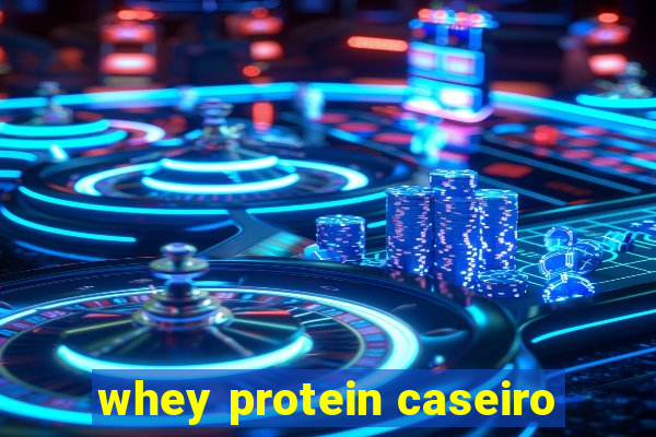 whey protein caseiro